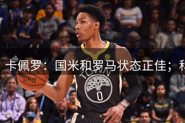 卡佩罗：国米和罗马状态正佳；科莫补强最明显